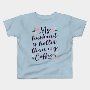 My Husband is Hotter than my Coffee -Funny Love Quotes Kids T-Shirt